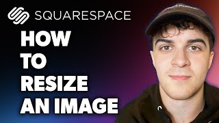 How to Resize an Image on Squarespace (Full 2024 Guide)