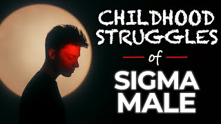 The Childhood Struggles of Sigma Males (The Dark Truth)