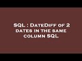 SQL : DateDiff of 2 dates in the same column SQL