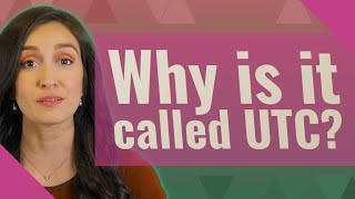 Why is it called UTC?