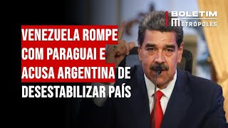 Venezuela rompe com Paraguai e acusa Argentina de desestabilizar país