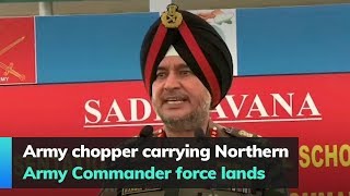 Army chopper carrying Northern Army Commander force lands