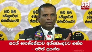 සරත් ෆොන්සේකාව අත්අඩංගුවට ගන්න - අජිත් ප්‍රසන්න