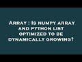 Array : Is numpy array and python list optimized to be dynamically growing?