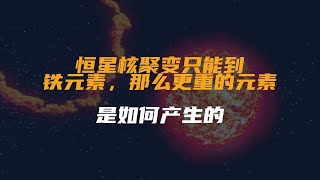 恒星核聚变只能到铁元素，那么更重的元素是如何产生的？