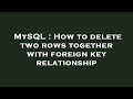 MySQL : How to delete two rows together with foreign key relationship