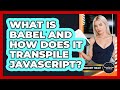 What Is Babel And How Does It Transpile JavaScript? - JavaScript Toolkit
