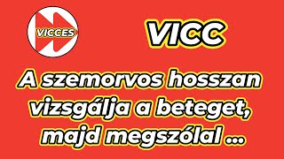 VICCES - VICC - A szemorvos hosszan vizsgálja a beteget, majd megszólal ...