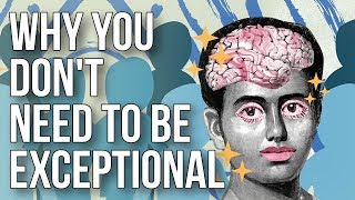 Why You Don't Need to Be Exceptional