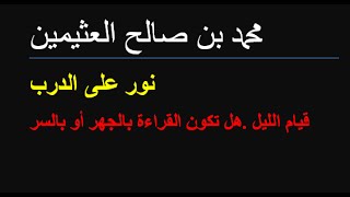 قيام الليل  هل تكون القراءة بالجهر أو بالسر/بن عثيمين