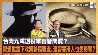 台灣九成退役軍官皆間諜？諜影重重下收緊移民審查，連帶香港人也受影響？｜D100新聞天地｜李錦洪、梁家權