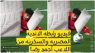 الفيديو اللي نزلته رابطه الانديه المصريه علي اللاعب أحمد رضا واللي أثار غضب جمهور النادي الأهلي