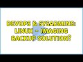 DevOps & SysAdmins: Linux - Imaging backup solution? (5 Solutions!!)
