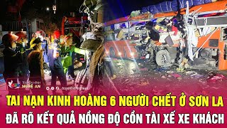 Tai nạn kinh hoàng 6 người chết ở Sơn La: Đã rõ kết quả nồng độ cồn tài xế xe khách