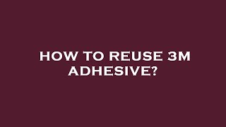 How to reuse 3m adhesive?