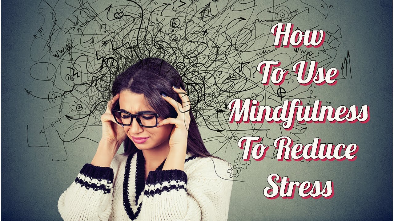 How To Use Mindfulness To Reduce Stress - YouTube