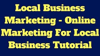 Local Business Marketing Online Marketing Tutorial