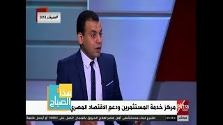 هذا الصباح|  كيف ستساعد مراكز خدمة المستثمرين في تنشيط الحركة الاقتصادية في مصر !!