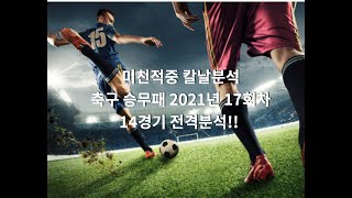 미친적중 칼날분석 2021년 축구승무패 17회차 14경기 전격분석!!