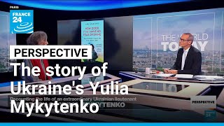 'The most extraordinary women I have ever met': The story of Ukraine's Yulia Mykytenko • FRANCE 24