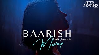 Baarish Ban Jaana Mashup | Aftermorning Chillout | Payal Dev | Stebin Ben