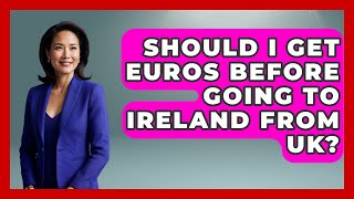 Should I Get Euros Before Going To Ireland From UK? - Western Europe Explorer