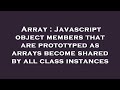 Array : Javascript object members that are prototyped as arrays become shared by all class instances