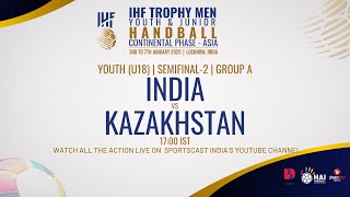 INDIA v KAZAKHSTAN | YOUTH U18 | SEMIFINAL-2 | GROUP A | IHF TROPHY MEN CONTINENTAL PHASE - ASIA