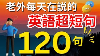 【老外從小也這樣學】高頻英語迷你短句120句（中文➜ 常速➜較慢速➜ 常速）學會用最精簡的字句，說出一口流利的地道英文！收藏永久有用｜零基礎學英語｜睡覺學英語