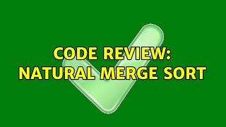 Code Review: Natural merge sort (3 Solutions!!)