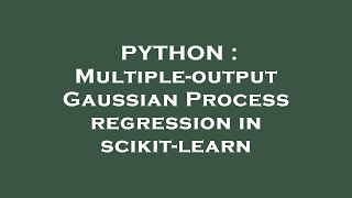 PYTHON : Multiple-output Gaussian Process regression in scikit-learn