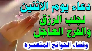 دعاء يوم الاثنين لجلب الرزق والفرج وقضاء الحوائج الصعبه لا تحرم نفسك من اجره