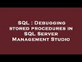 SQL : Debugging stored procedures in SQL Server Management Studio