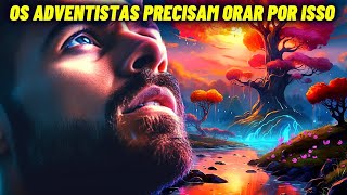 OS ADVENTISTAS PRECISAM ORAR POR ISSO!!!