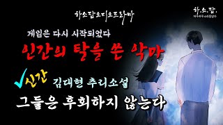 [신간추리소설] 신, 천사, 악마 그들의 모습은 모두 다르지 않다! 인간의 탈을 쓴 악마, 그들과의 게임이 시작된다  [그들은 후회하지 않는다-김대현]  #하소담오디오드라마