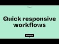 Quick responsive workflows