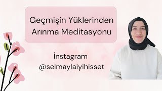 GEÇMİŞİN YÜKÜNÜ BIRAKMA MEDİTASYONU