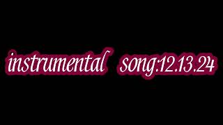 instrumental song:12.13.24