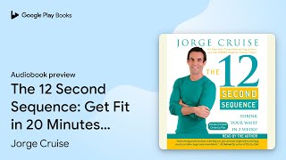 The 12 Second Sequence: Get Fit in 20 Minutes… by Jorge Cruise · Audiobook preview