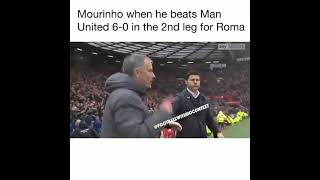 Mourinho when he beats Man United 6-0 in the 2nd leg for Roma