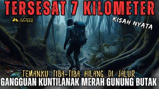 NGERI❗KISAH NYATA 6 PENDAKI TERSESAT 7 KILOMETER DAN DI GANGGU KUNTILANAK MERAH DI GUNUNG BUTAK