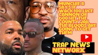 MUNCHIE B SAYS THERES A GREEN LIGHT ON 600 LUCE CANNON AND WACK 100 IF THEY GO TO THE LA COUNTY JAIL