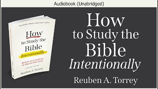 How to Study the Bible Intentionally | Reuben A. Torrey | Christian Audiobook