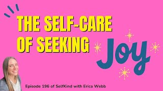 SelfKind with Erica Webb ep 196: The role of JOY