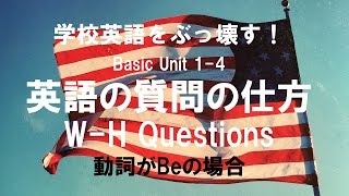 英語の話し方、実践編。Unit 1 section 4 英語の質問の仕方。動詞がBeの場合のW-H questions 会話のために英語の仕組みを学ぶ