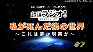 「私が死んだ後の世界」～これは夢か現実か～　　第７回超越ラジオ！