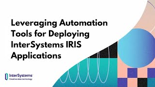 Leveraging Automation Tools for Deploying InterSystems IRIS Applications