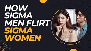 How Sigma Men Flirt Women?