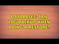 Databases: Tail Log backup when doing a restore?