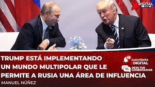 Trump está implementando un mundo multipolar que le permite a Rusia una área de influencia